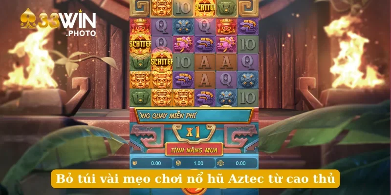 Bỏ túi vài mẹo chơi nổ hũ Aztec từ cao thủ